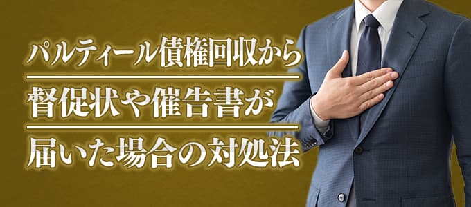 パルティール債権回収から督促状や催告書が届いた場合の対処法 